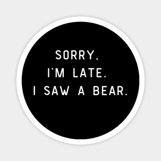 Sorry, I'm Late. I saw a bear. Funny pun, bear lover Magnet